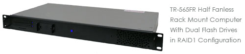 TR-565FR Half Fanless Rack Mount Computer With Dual Flash Drives in RAID1 Configuration